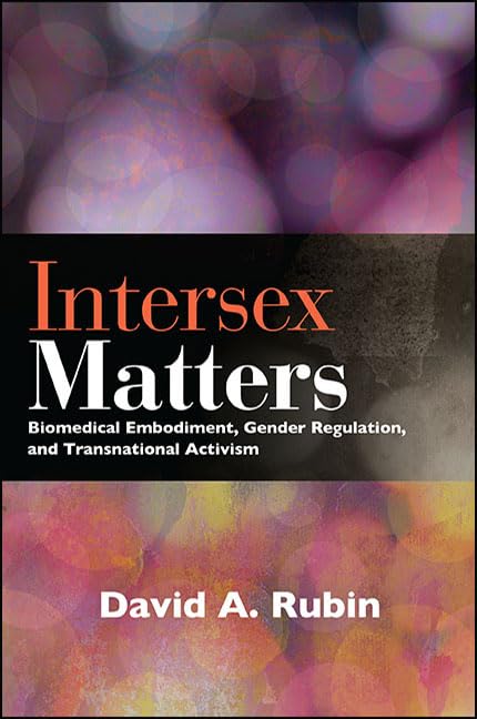 Intersex Matters: Biomedical Embodiment, Gender Regulation, and Transnational Activism (SUNY series in Queer Politics and Cultures) Books