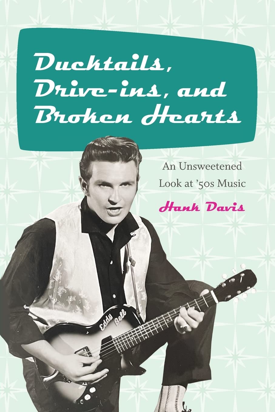 Ducktails, Drive-ins, and Broken Hearts: An Unsweetened Look at '50s Music (The Excelsior Editions) Social Sciences
