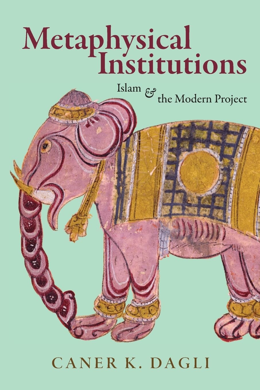 Metaphysical Institutions: Islam and the Modern Project (Suny Series in Islam) Philosophy