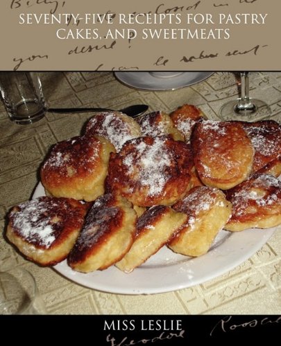 Seventy-five Receipts for Pastry Cakes, and Sweetmeats Cooking & Enjoying