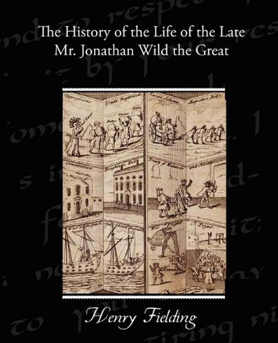 The History of the Life of the Late Mr. Jonathan Wild the Great Contemporary literature