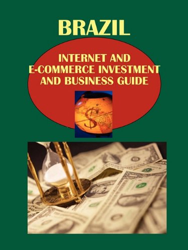 Brazil Internet and E-Commerce Investment and Business Guide: Telecom and Internet Market Developments : Strategic Information and Opportunities Law