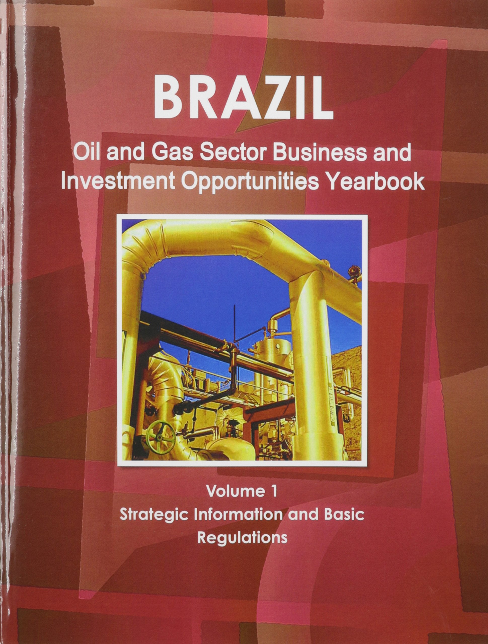 Brazil Oil & Gas Sector Business & Investment Opportunities Yearbook Law