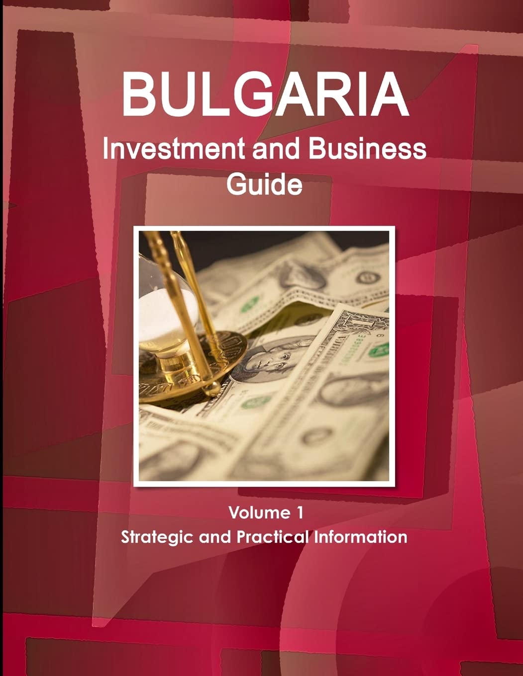 Bulgaria Investment and Business Guide Volume 1 Strategic and Practical Information Law