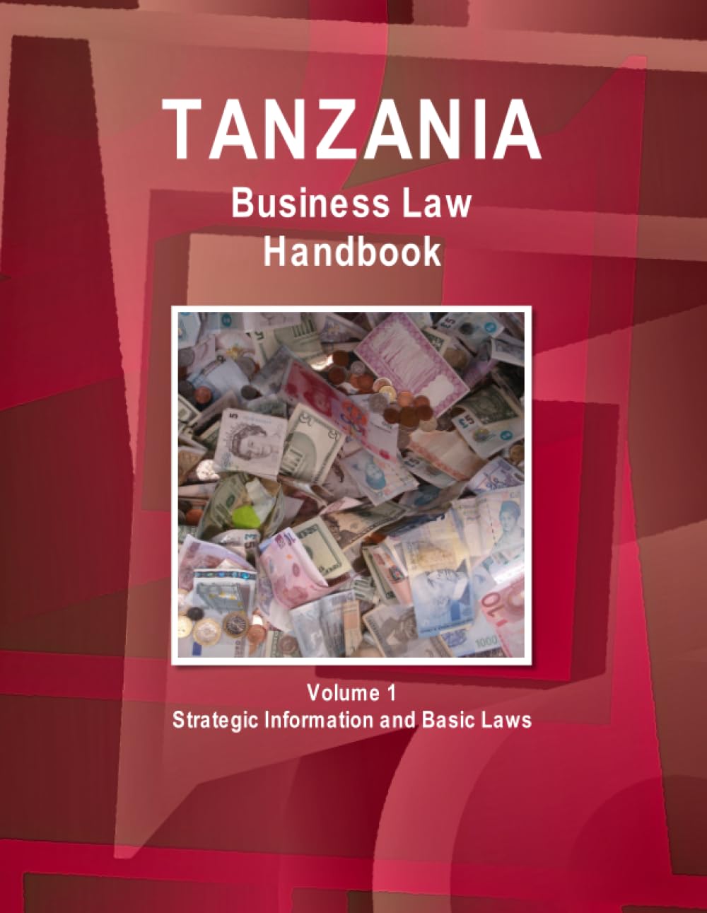 Tanzania Business Law Handbook Volume 1 Strategic Information and Basic Laws (World Business and Investment Library) Law