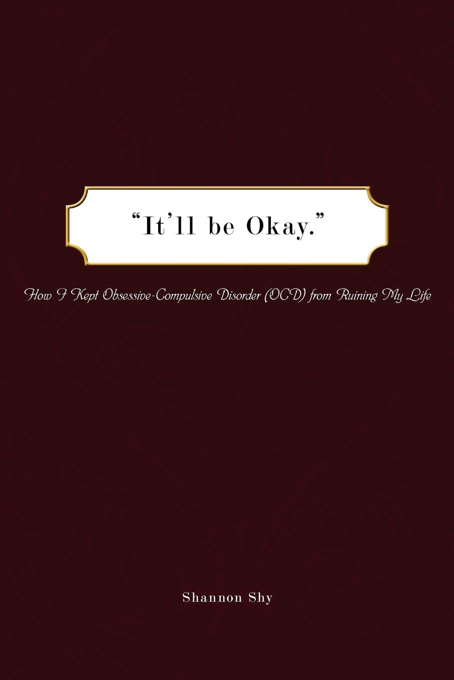 "It'll be Okay.": How I Kept Obsessive-Compulsive Disorder (OCD) from Ruining My Life Contemporary literature