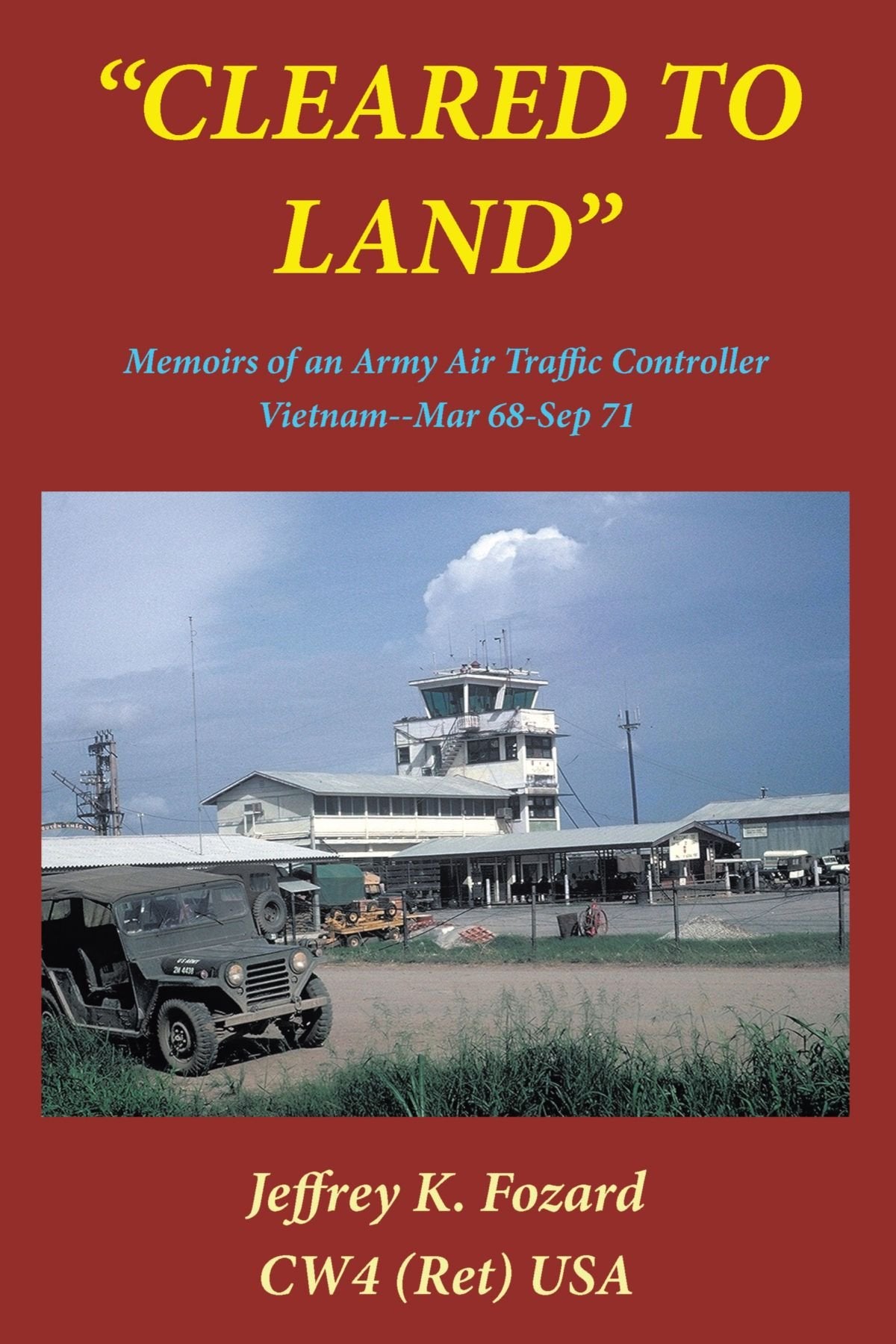 Cleared to Land: Memoirs of an Army Air Traffic Controller Vietnam--Mar 68-Sep 71 Memories
