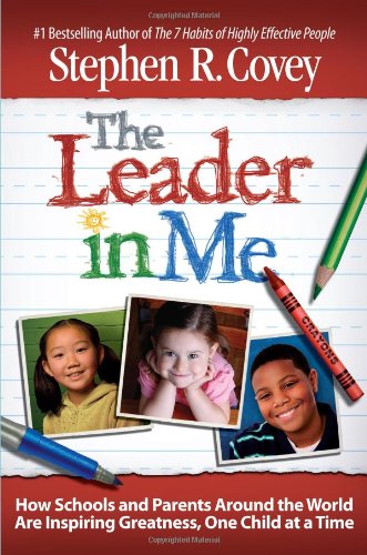 The Leader in Me: How Schools and Parents Around the World Are Inspiring Greatness, One Child At a Time book
