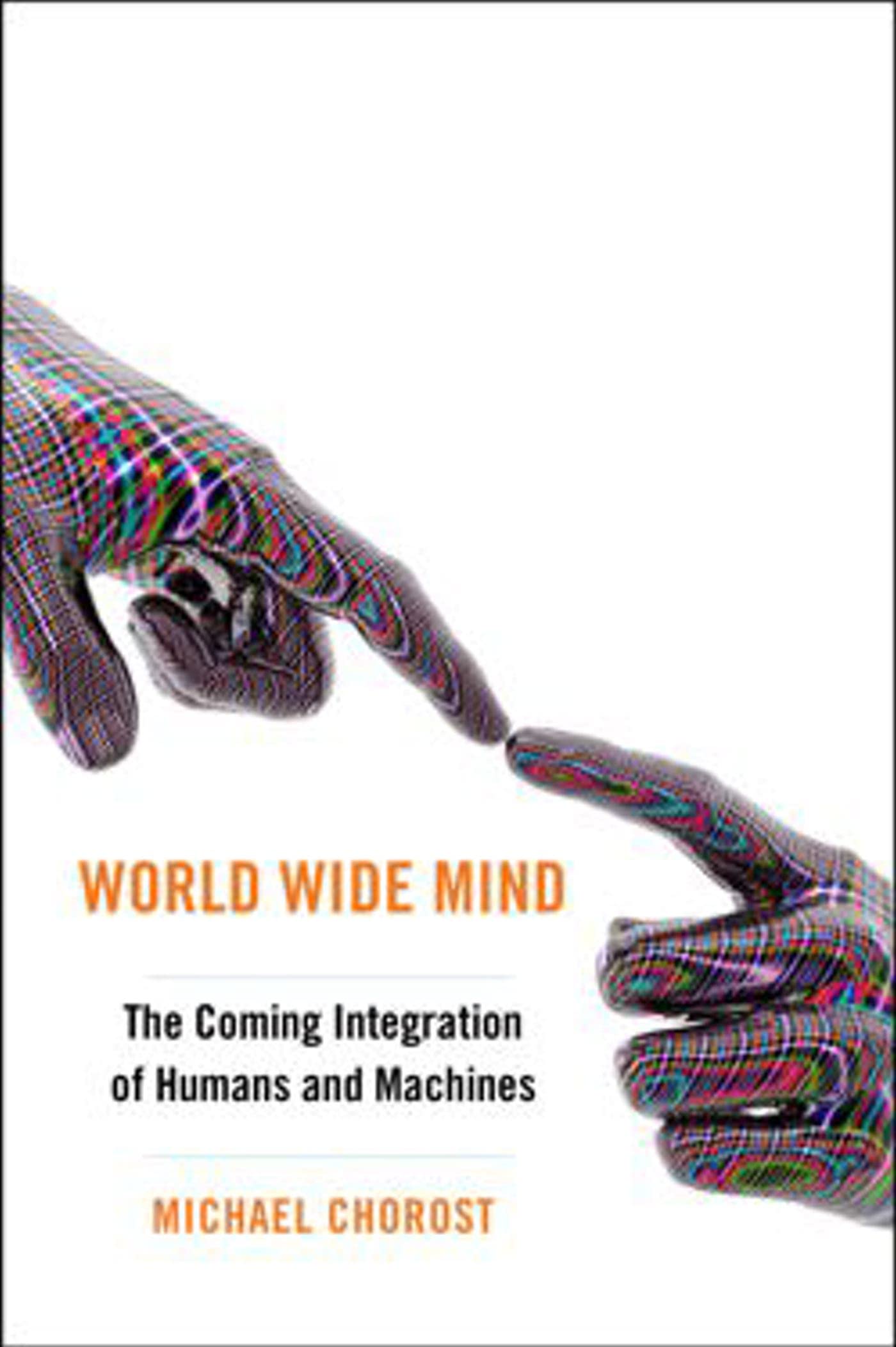 World Wide Mind: The Coming Integration of Humanity, Machines, and the Internet Medicine