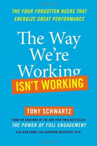 The Way We're Working Isn't Working: The Four Forgotten Needs That Energize Great Performance Business, Finance & Career