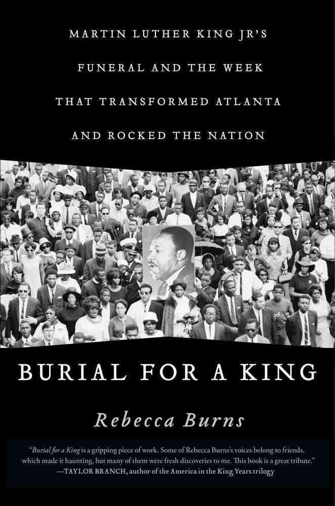 Burial for a King: Martin Luther King Jr.'s Funeral and the Week that Transformed Atlanta and Rocked the Nation Social Sciences