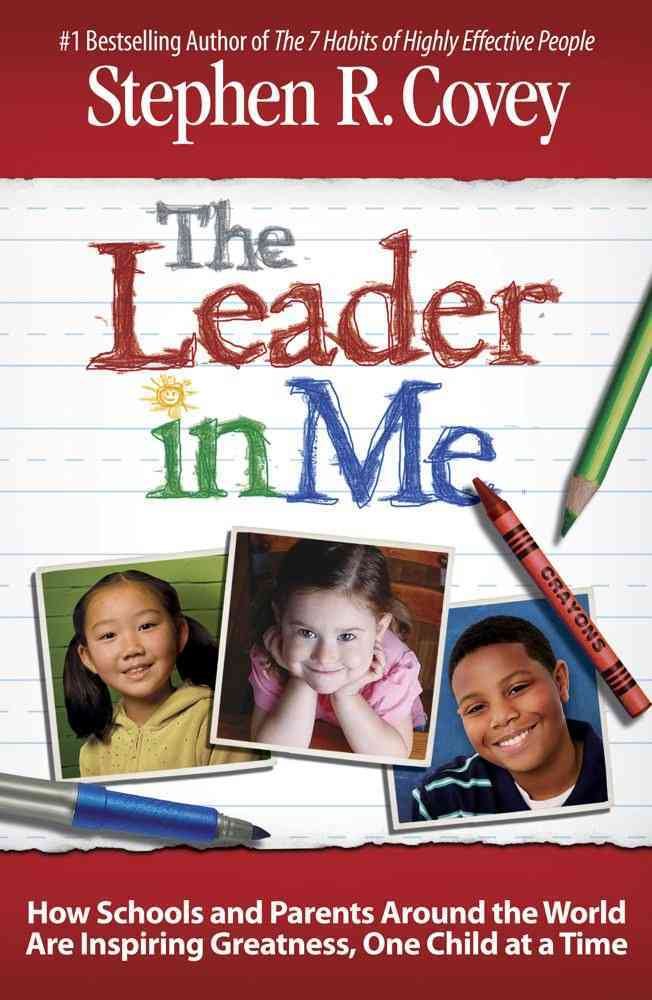 The Leader in Me: How Schools and Parents Around the World Are Inspiring Greatness, One Child at a Time Parents & Children