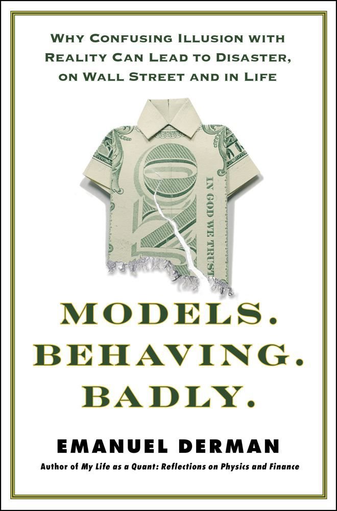 Models.Behaving.Badly.: Why Confusing Illusion with Reality Can Lead to Disaster, on Wall Street and in Life Philosophy