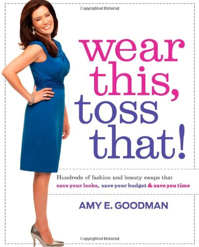Wear This, Toss That!: Hundreds of Fashion and Beauty Swaps That Save Your Looks, Save Your Budget & Save You Time Film, Art & Culture