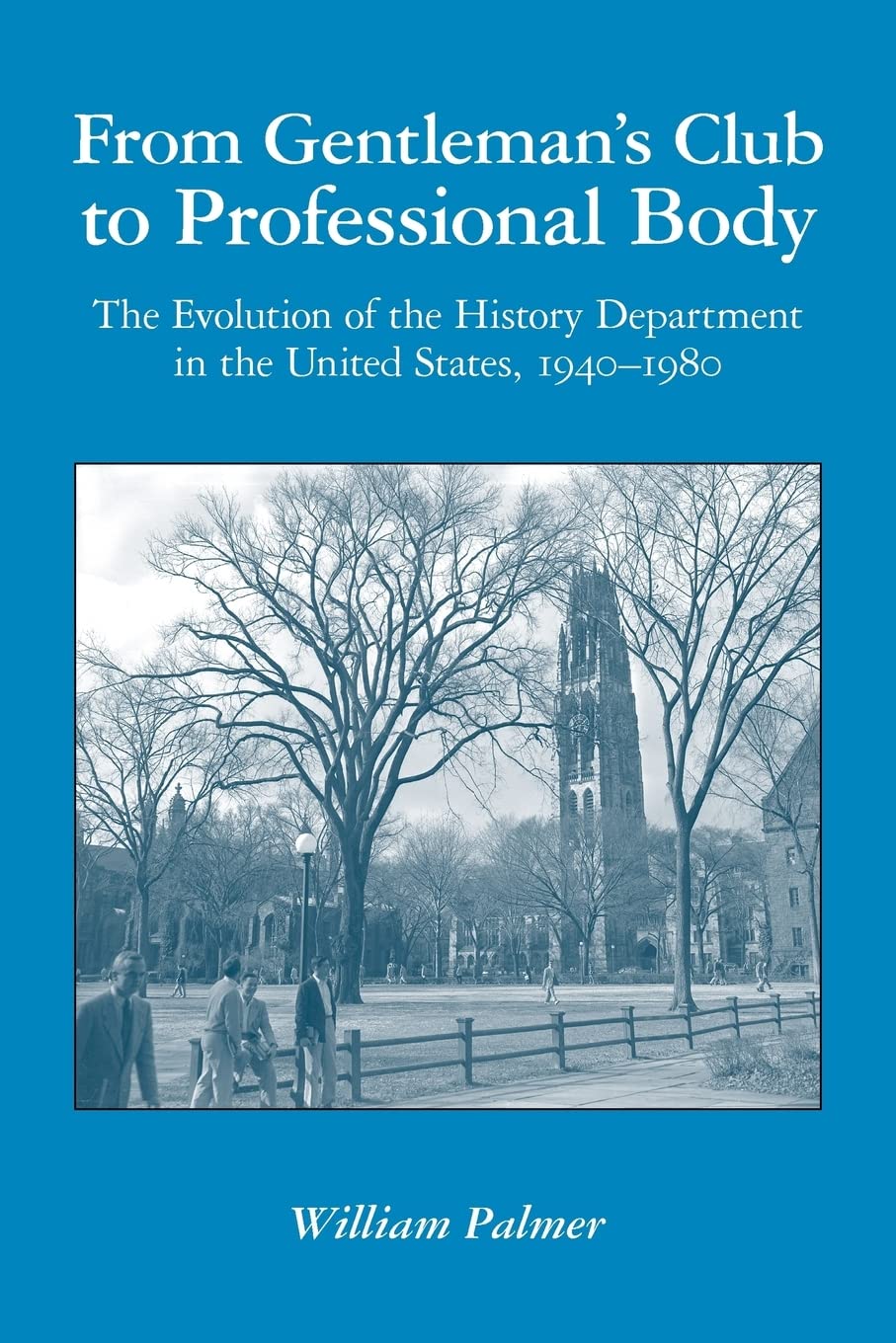 From Gentleman's Club to Professional Body: The Evolution of the History Department in the United States, 1940-1980 Politics & History