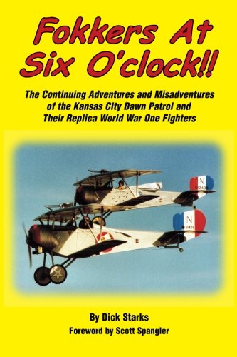 Fokkers at Six O'clock!!: The Continuing Adventures and Misadventures of the Kansas City Dawn Patrol and Their Replica World War One Fighters Books