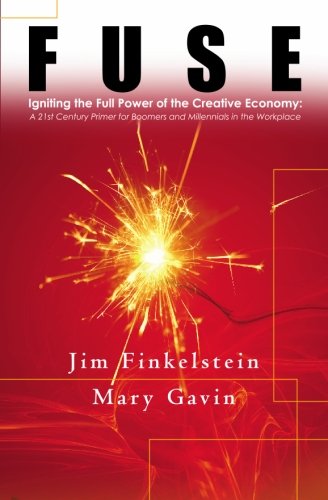 Fuse: Igniting the Full Power of the Creative Economy: a 21st Century Primer for Boomers and Millennials in the Workplace Business, Finance & Career