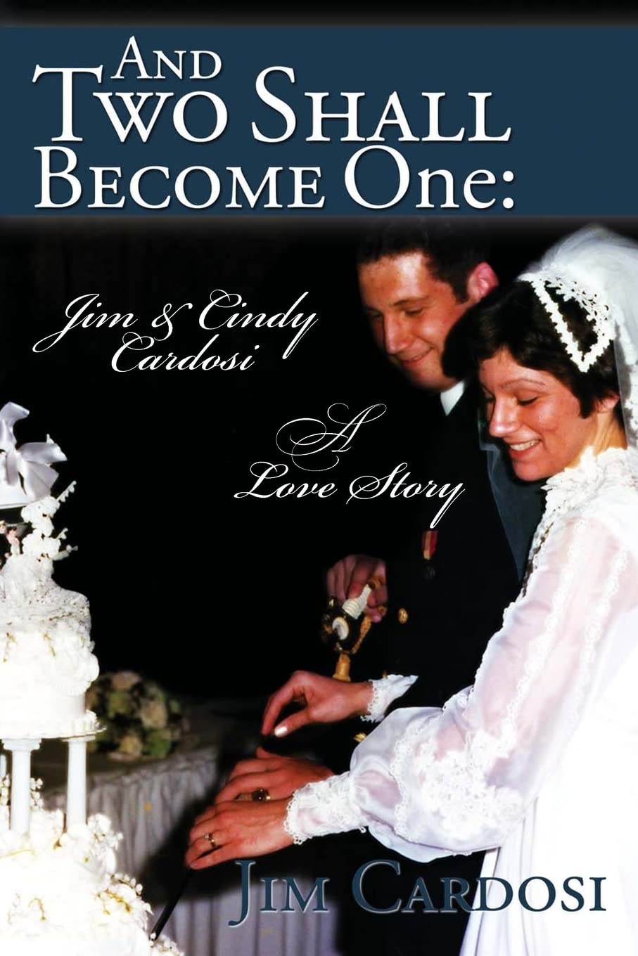 And Two Shall Become One: Jim & Cindy Cardosi - A Love Story: Jim and Cindy Cardosi- A Love Story Partnership & Love