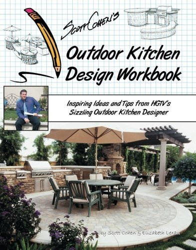 Scott Cohen's Outdoor Kitchen Design Workbook: Inspiring Ideas and Tips from HGTV's Sizzling Outdoor Kitchen Designer Garden & Plants