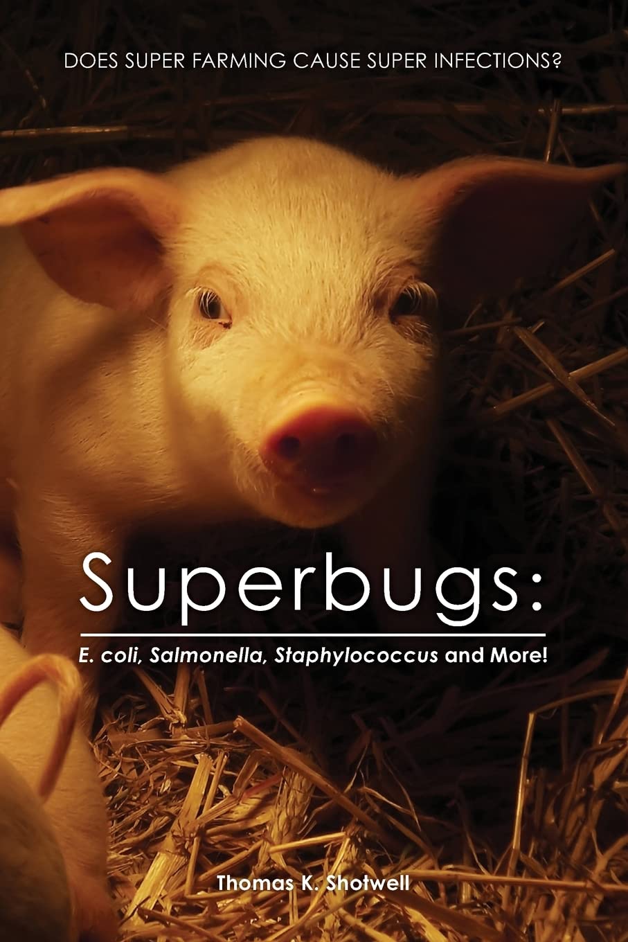 Superbugs: E. coli, Salmonella, Staphylococcus And More!: Does Super Farming Cause Super Infections? Medicine