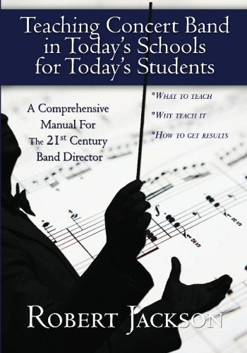 Teaching Concert Band in Todays Schools for Todays Students: A Manual for the 21st Century Band Director Books
