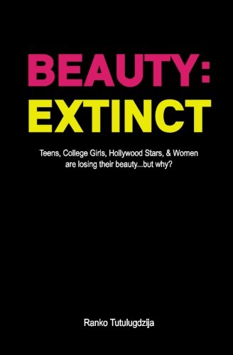 Beauty: Extinct: Teens, College Girls, Hollywood Stars, and Women Are Losing Their Beauty...but Why? Health, Nutrition & Fitness