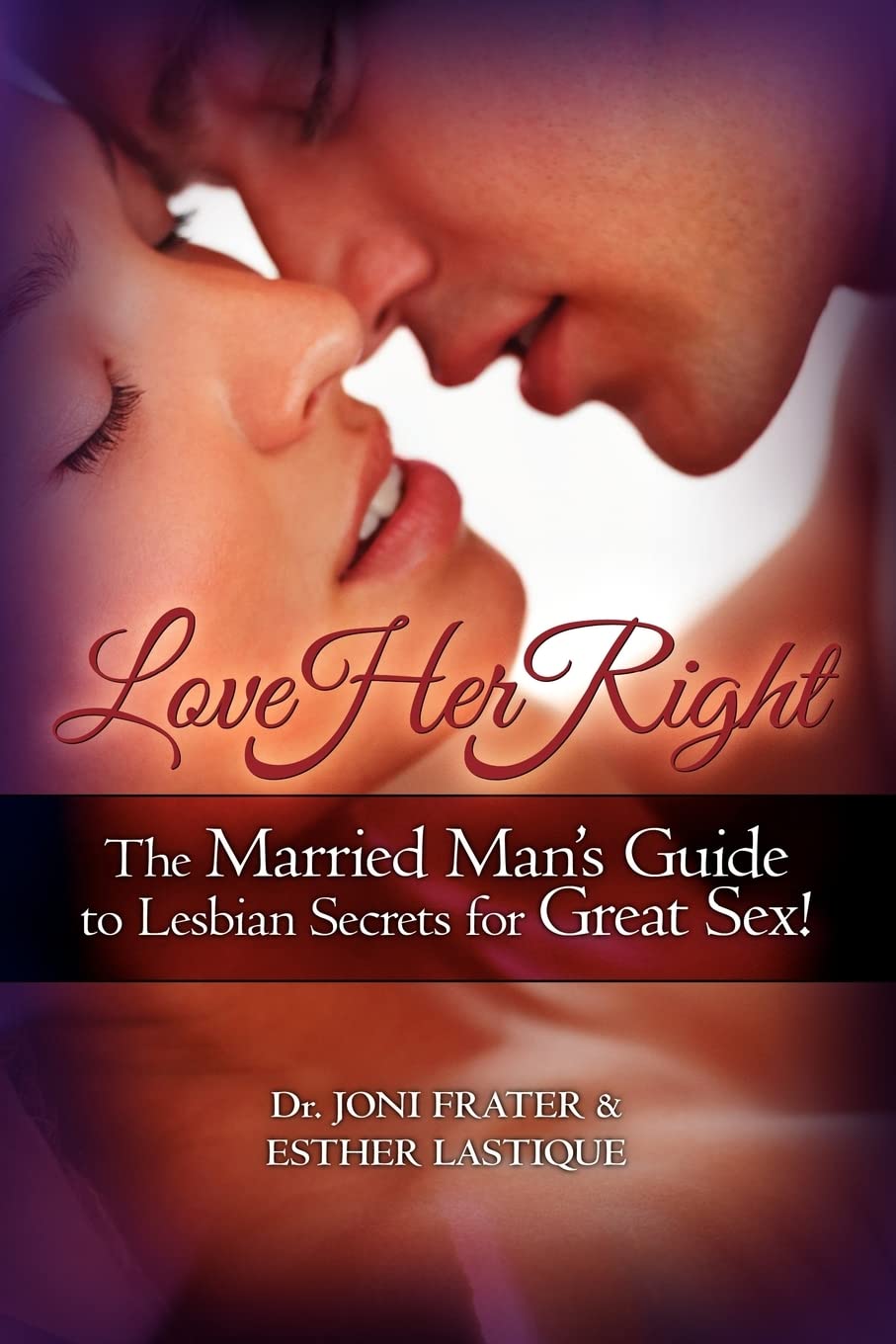 Love Her Right: The Married Man's Guide to Lesbian Secrets for Great Sex! Partnership & Love