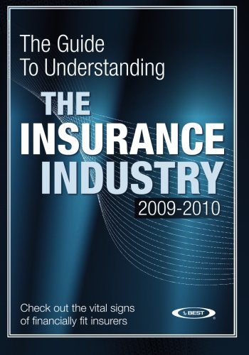 The Guide to Understanding the Insurance Industry 2009-2010: Check Out the Vital Signs of Financially Fit Insurers Business, Finance & Career