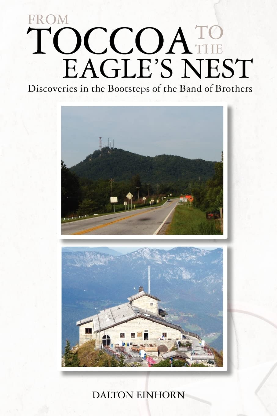 From Toccoa to the Eagle's Nest: Discoveries in the Bootsteps of the Band of Brothers Politics & History