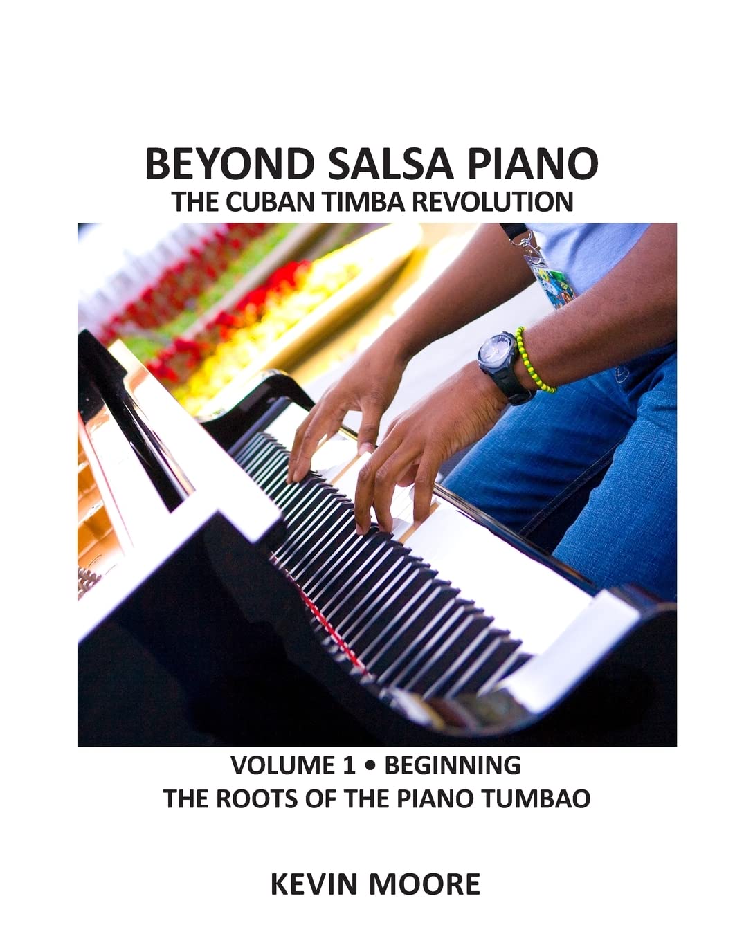 Beyond Salsa Piano: The Cuban Timba Piano Revolution: Vol. 1: Beginning - The Roots of the Piano Tumbao Arts & Music