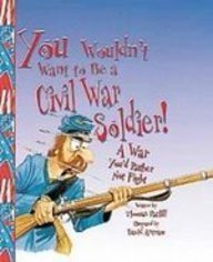 You Wouldn't Want to Be a Civil War Soldier: A War You'd Rather Not Fight Books