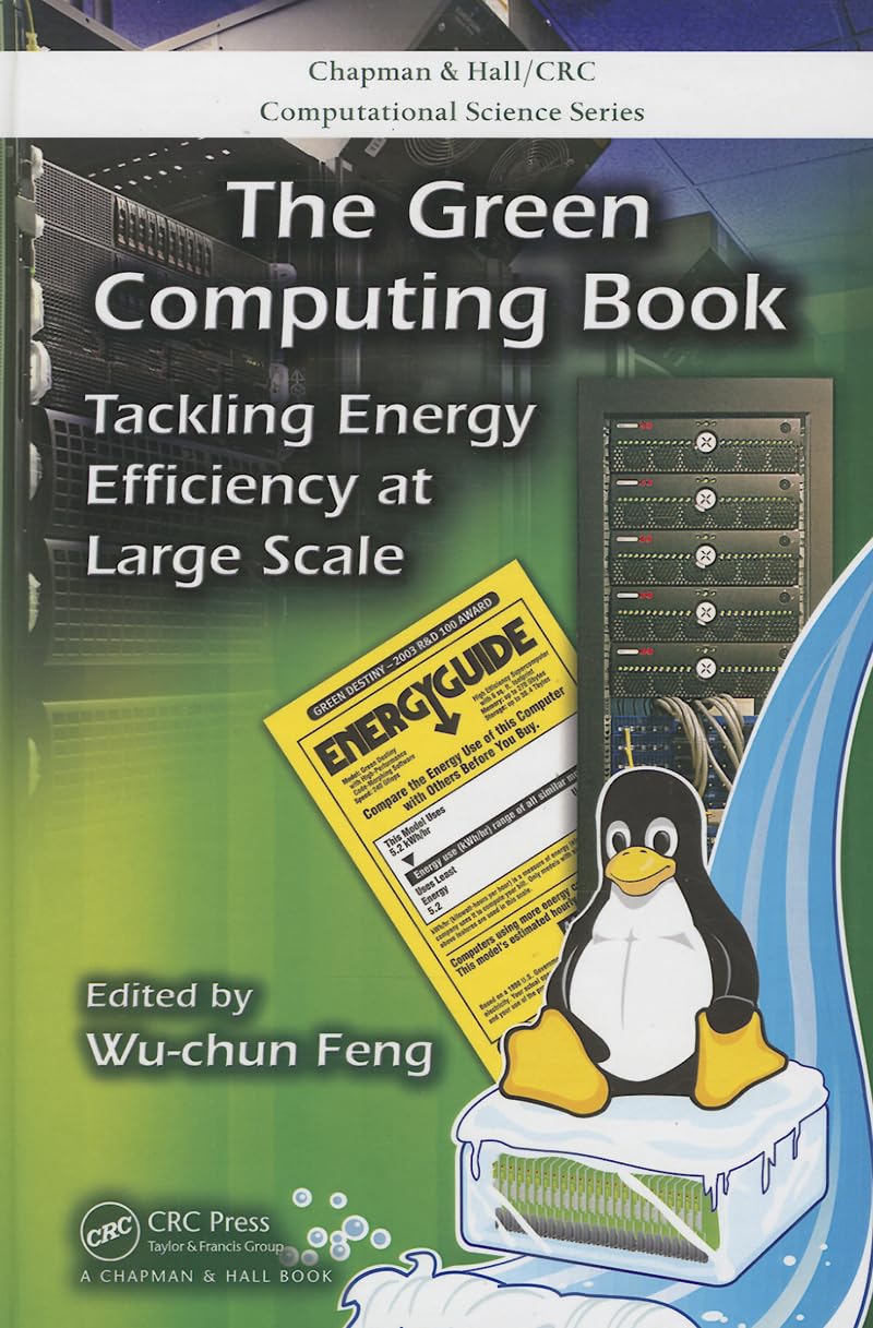 The Green Computing Book: Tackling Energy Efficiency at Large Scale (Chapman & Hall/CRC Computational Science) Media & Communication