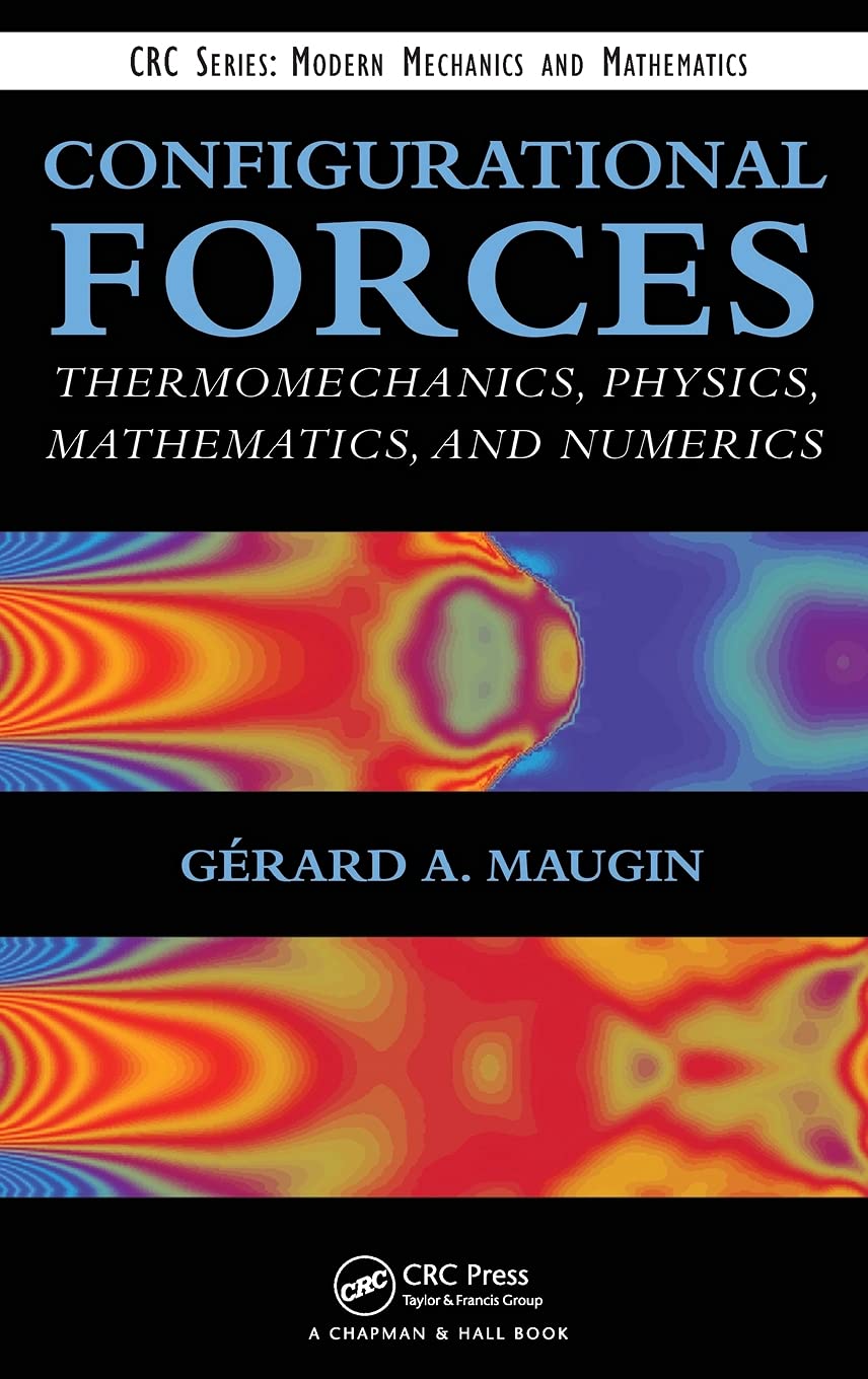 Configurational Forces: Thermomechanics, Physics, Mathematics, and Numerics (CRC Series: Modern Mechanics and Mathematics) Business & Technology