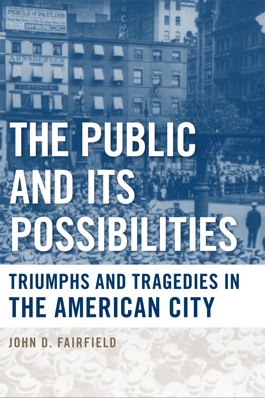 The Public and Its Possibilities: Triumphs and Tragedies in the American City (Urban Life, Landscape, and Policy) Politics & History