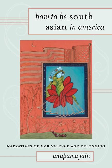 How to Be South Asian in America: Narratives of Ambivalence and Belonging Books