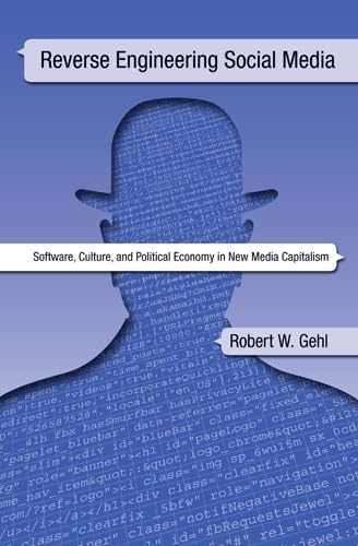 Reverse Engineering Social Media: Software, Culture, and Political Economy in New Media Capitalism Media & Communication