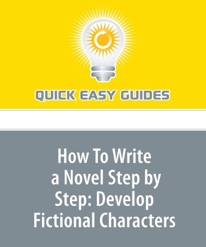 How To Write a Novel Step by Step: Develop Fictional Characters: Part 1 in a Series of 5 Hobbies & Crafts