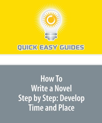 How To Write a Novel Step by Step: Develop Time and Place: Part 2 in a Series of 5 Hobbies & Crafts