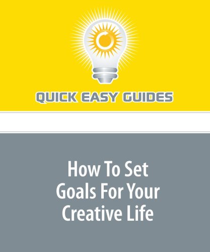 How To Set Goals For Your Creative Life: Don't Run Away! It's Much Easier Than You Think... Hobbies & Crafts