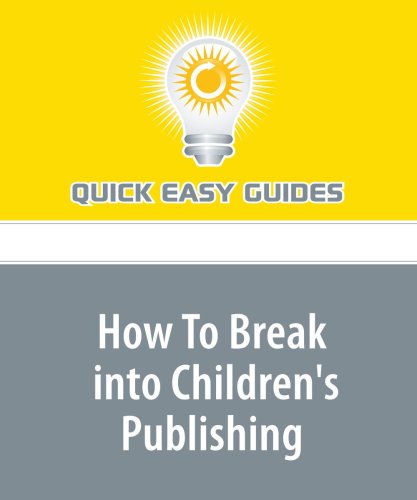 How To Break into Children's Publishing: 6 Easy Steps Show You How To Write for Children Hobbies & Crafts