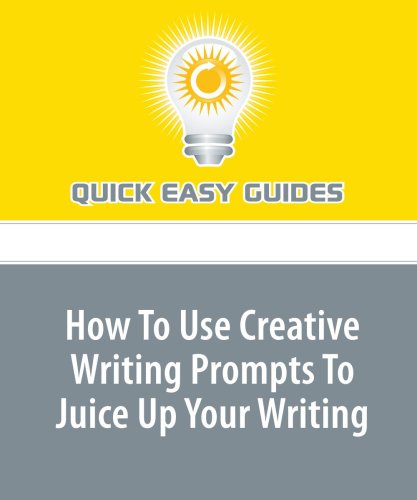 How To Use Creative Writing Prompts To Juice Up Your Writing: A Simple 3 Step Approach You Can Use Right Away Hobbies & Crafts