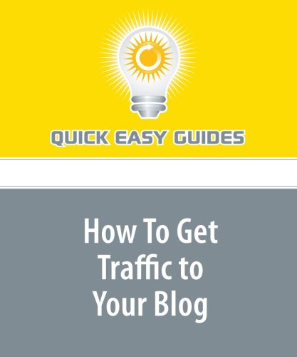 How To Get Traffic to Your Blog: Get Visitors to Your Blog The Easy Way Hobbies & Crafts