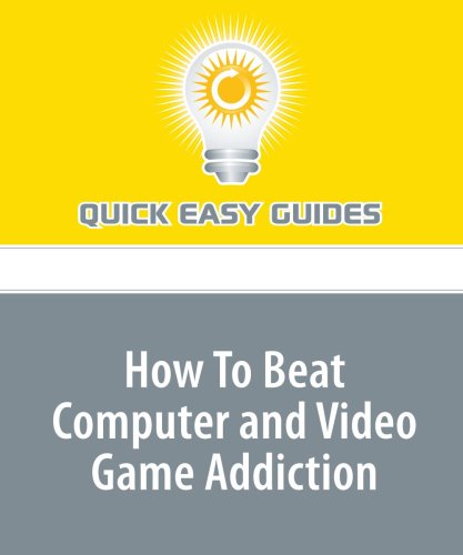 How To Beat Computer and Video Game Addiction: Video Game Addiction Can Destory a Life Just as Easily as a Drug Hobbies & Crafts