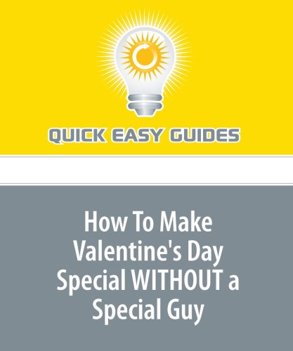 How To Make Valentine's Day Special WITHOUT a Special Guy: Time to Stop Feeling Sorry for Yourself and Celebrate, Woman! Religion & Esotericism