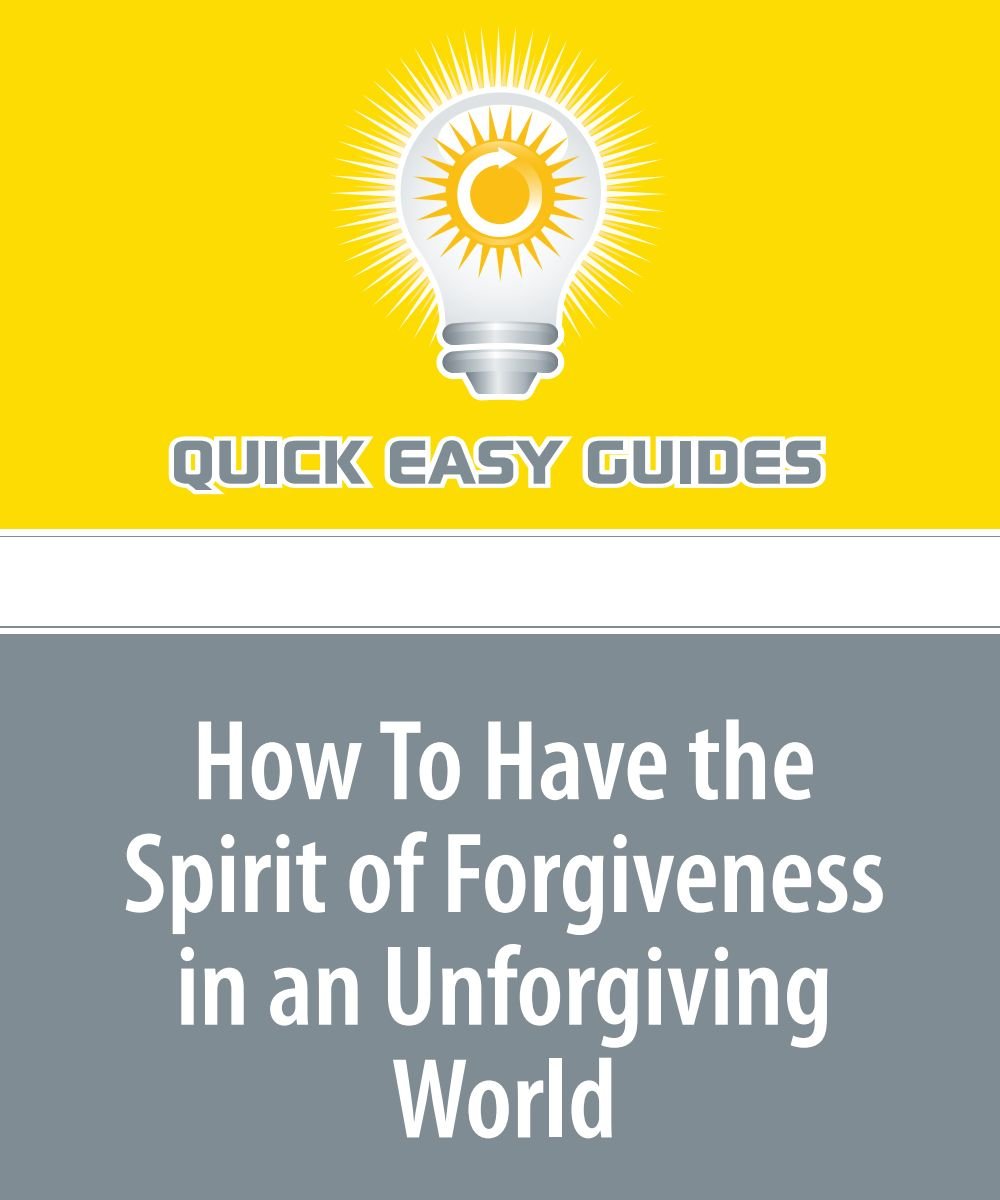 How To Have the Spirit of Forgiveness in an Unforgiving World: Love's Power Still Covers Over A Multitude of Wrongs Books