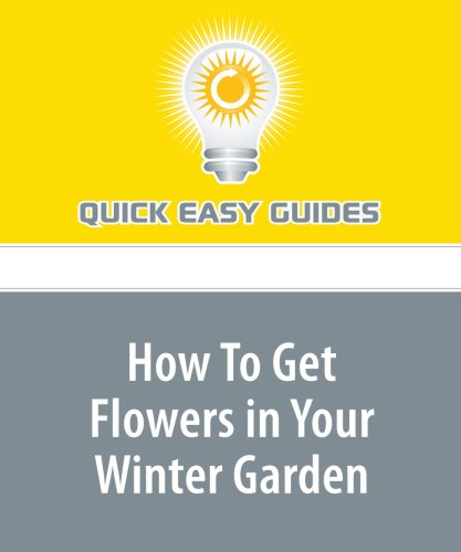 How To Get Flowers in Your Winter Garden: Extend Your Garden's Flowering Season with Autumn/Winter Flowering Plants Home & Household