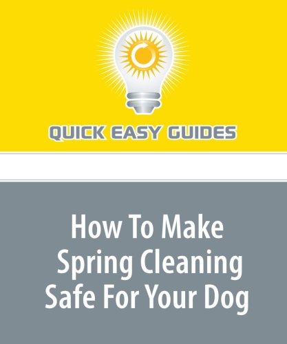 How To Make Spring Cleaning Safe For Your Dog: The Items You Least Expected That Are Proven To Be Fatal! Pets