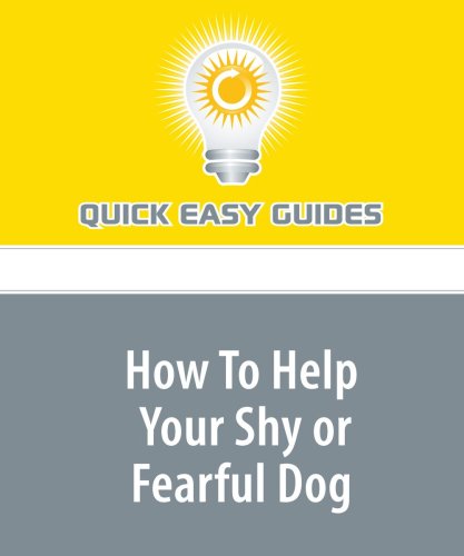 How To Help Your Shy or Fearful Dog: Safe, Easy Steps to Ease Your Dog's Stress Pets