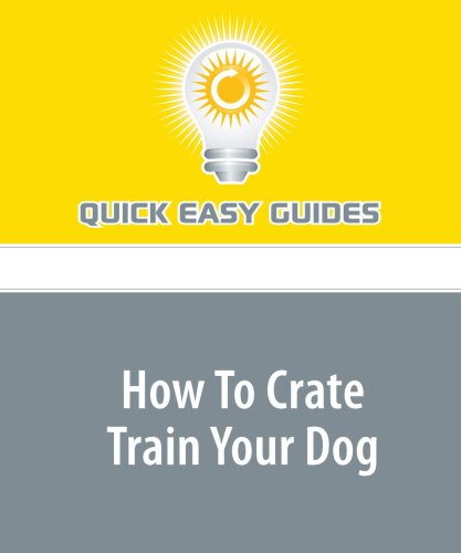 How To Crate Train Your Dog: Teach Your Dog to Enjoy His Crate Pets
