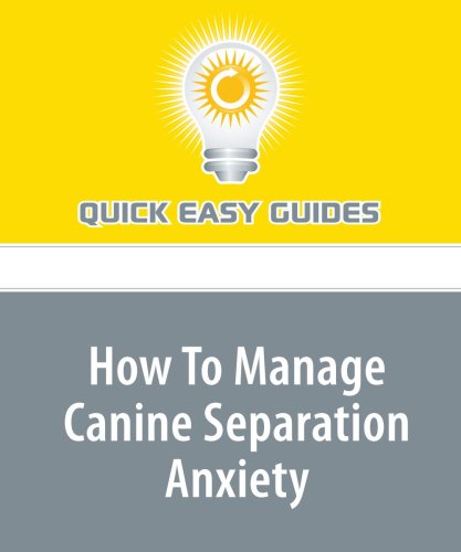 How To Manage Canine Separation Anxiety: Canine Separation Anxiety Can Make Your Dog Destructive Pets